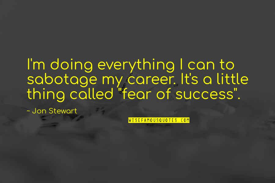 Jon Stewart Quotes By Jon Stewart: I'm doing everything I can to sabotage my Jon Stewart Quotes By Jon Stewart: I'm doing everything I can to sabotage my