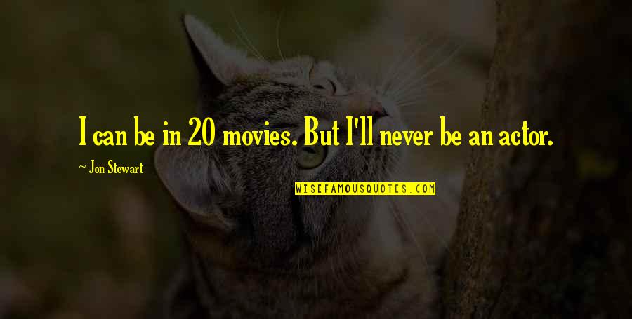 Jon Stewart Quotes By Jon Stewart: I can be in 20 movies. But I'll Jon Stewart Quotes By Jon Stewart: I can be in 20 movies. But I'll