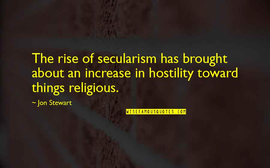 Jon Stewart Quotes By Jon Stewart: The rise of secularism has brought about an Jon Stewart Quotes By Jon Stewart: The rise of secularism has brought about an
