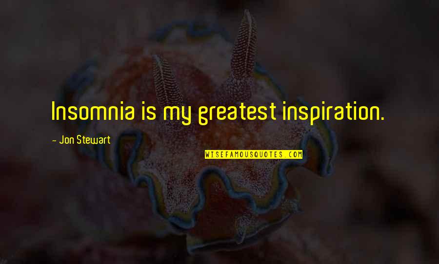 Jon Stewart Quotes By Jon Stewart: Insomnia is my greatest inspiration. Jon Stewart Quotes By Jon Stewart: Insomnia is my greatest inspiration.