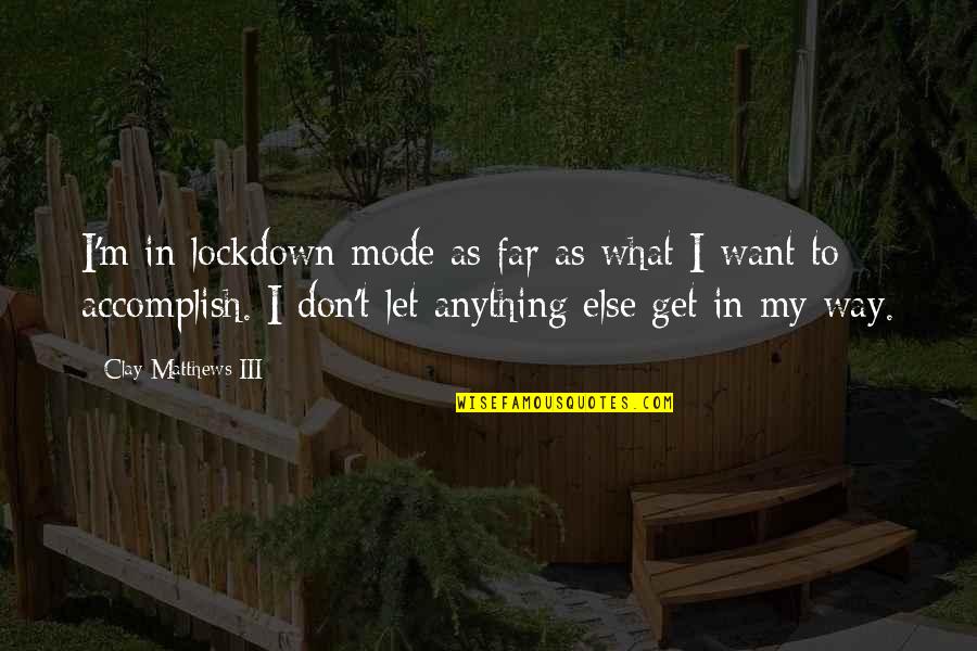 Jon Taffer Famous Quotes By Clay Matthews III: I'm in lockdown mode as far as what Jon Taffer Famous Quotes By Clay Matthews III: I'm in lockdown mode as far as what