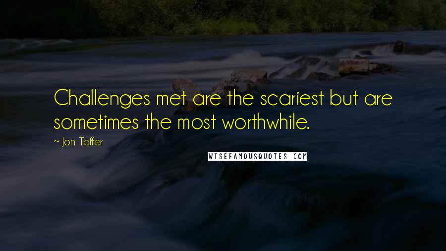 Jon Taffer quotes: Challenges met are the scariest but are sometimes the most worthwhile.