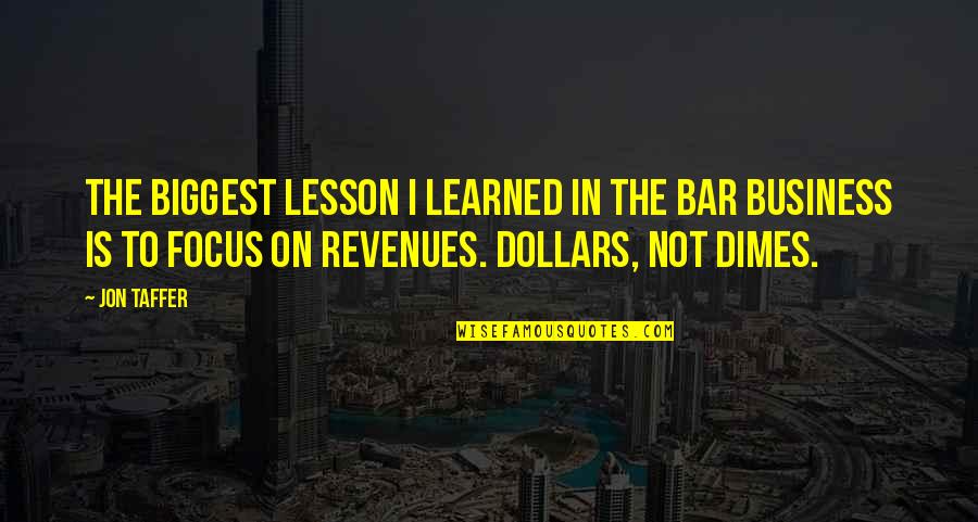 Jon Taffer Quotes By Jon Taffer: The biggest lesson I learned in the bar