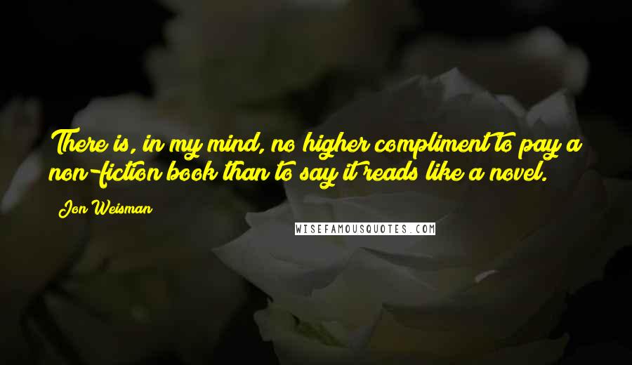 Jon Weisman quotes: There is, in my mind, no higher compliment to pay a non-fiction book than to say it reads like a novel.