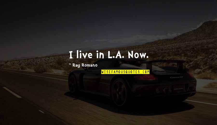 Jona Vark Quotes By Ray Romano: I live in L.A. Now. Jona Vark Quotes By Ray Romano: I live in L.A. Now.