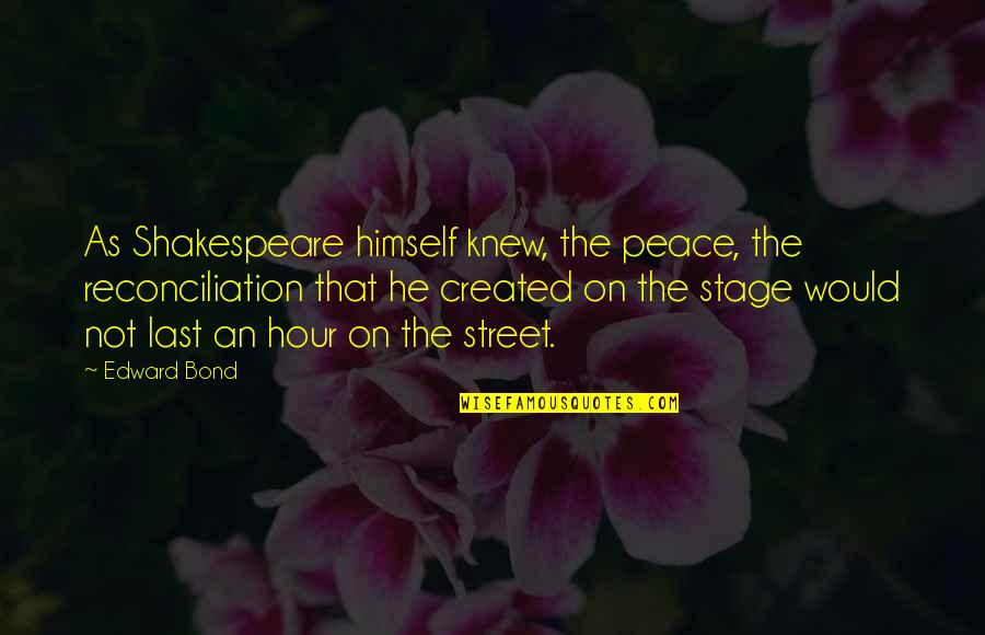 Jona Weinhofen Quotes By Edward Bond: As Shakespeare himself knew, the peace, the reconciliation