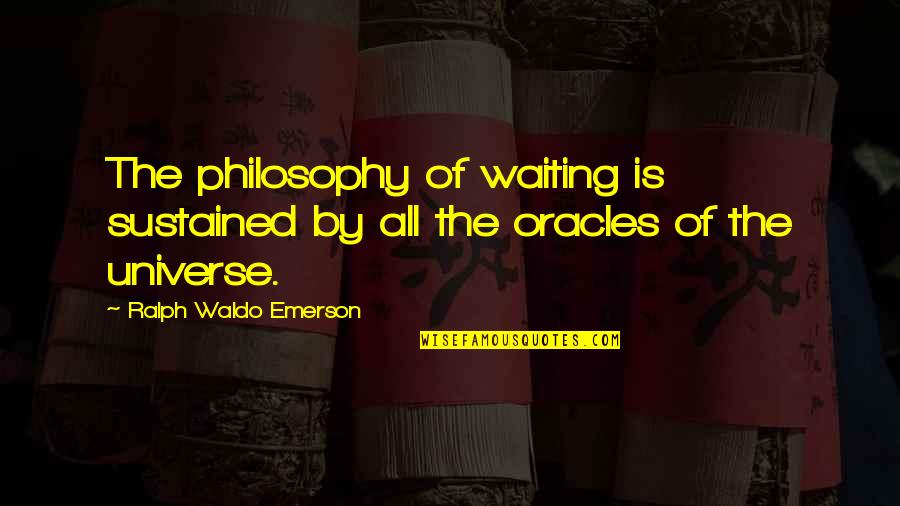 Jonae Monelle Quotes By Ralph Waldo Emerson: The philosophy of waiting is sustained by all Jonae Monelle Quotes By Ralph Waldo Emerson: The philosophy of waiting is sustained by all