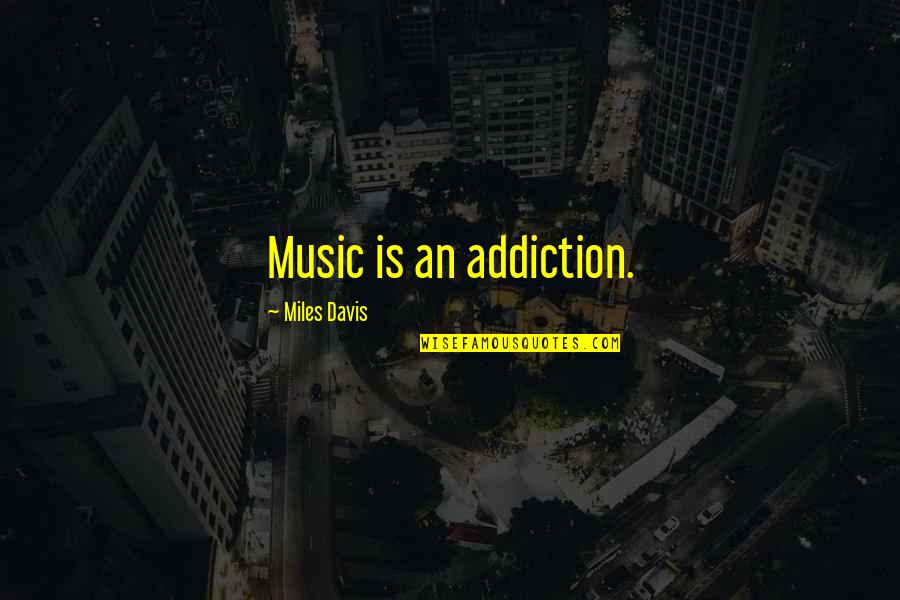 Jonae Soul Quotes By Miles Davis: Music is an addiction.