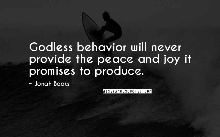 Jonah Books quotes: Godless behavior will never provide the peace and joy it promises to produce.