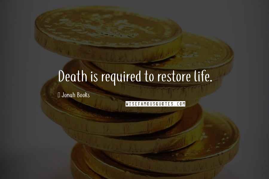 Jonah Books quotes: Death is required to restore life.