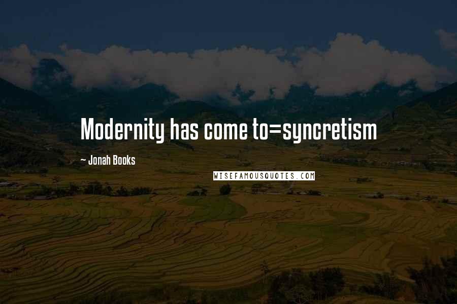 Jonah Books quotes: Modernity has come to=syncretism