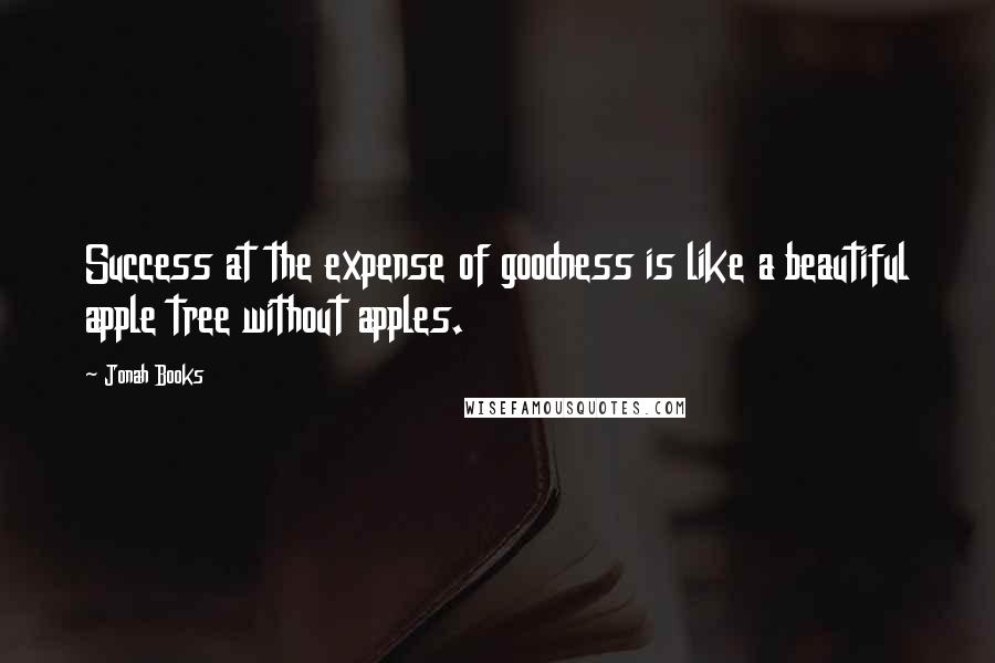 Jonah Books quotes: Success at the expense of goodness is like a beautiful apple tree without apples.