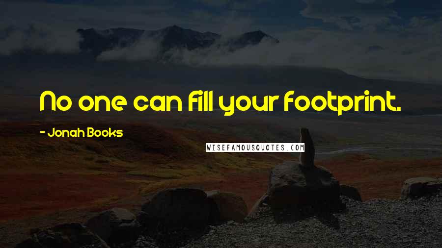 Jonah Books quotes: No one can fill your footprint.
