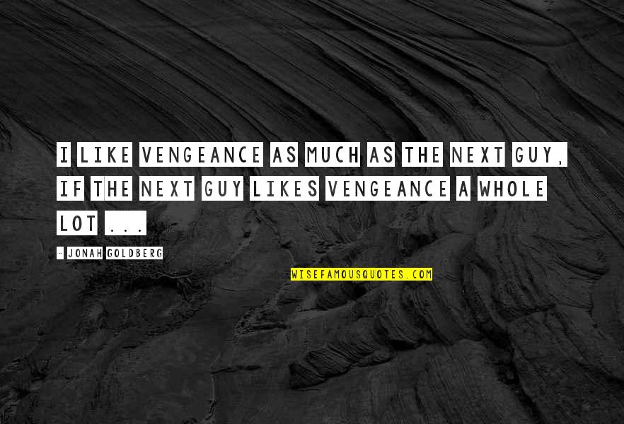 Jonah Goldberg Quotes By Jonah Goldberg: I like vengeance as much as the next