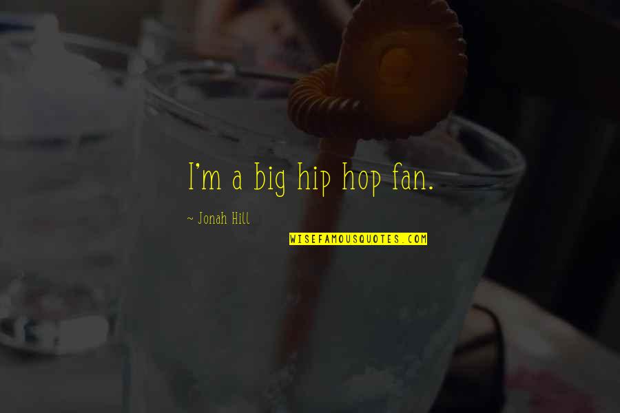 Jonah Hill Quotes By Jonah Hill: I'm a big hip hop fan.