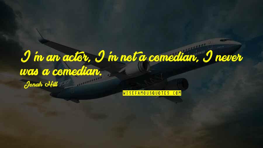Jonah Hill Quotes By Jonah Hill: I'm an actor, I'm not a comedian, I