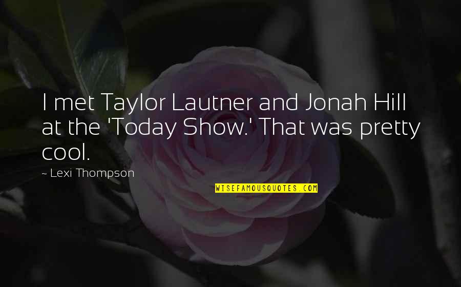 Jonah Hill Quotes By Lexi Thompson: I met Taylor Lautner and Jonah Hill at