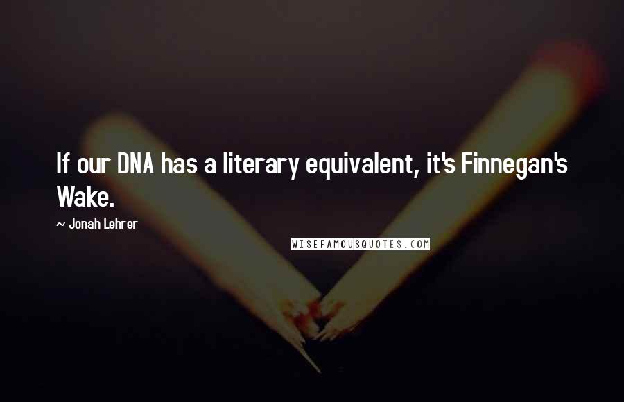 Jonah Lehrer quotes: If our DNA has a literary equivalent, it's Finnegan's Wake.