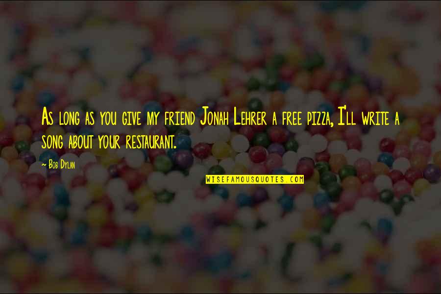 Jonah Lehrer Quotes By Bob Dylan: As long as you give my friend Jonah Jonah Lehrer Quotes By Bob Dylan: As long as you give my friend Jonah