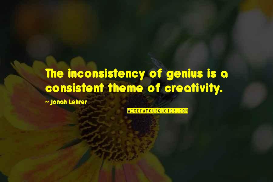 Jonah Lehrer Quotes By Jonah Lehrer: The inconsistency of genius is a consistent theme