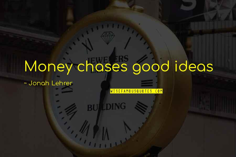 Jonah Lehrer Quotes By Jonah Lehrer: Money chases good ideas Jonah Lehrer Quotes By Jonah Lehrer: Money chases good ideas