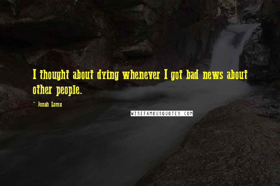 Jonah Lomu quotes: I thought about dying whenever I got bad news about other people.