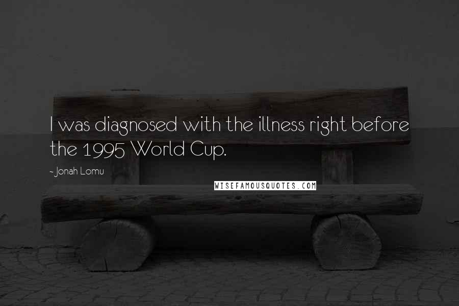 Jonah Lomu quotes: I was diagnosed with the illness right before the 1995 World Cup.