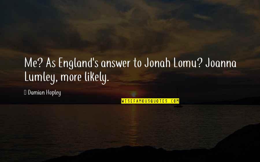 Jonah Lomu Quotes By Damian Hopley: Me? As England's answer to Jonah Lomu? Joanna