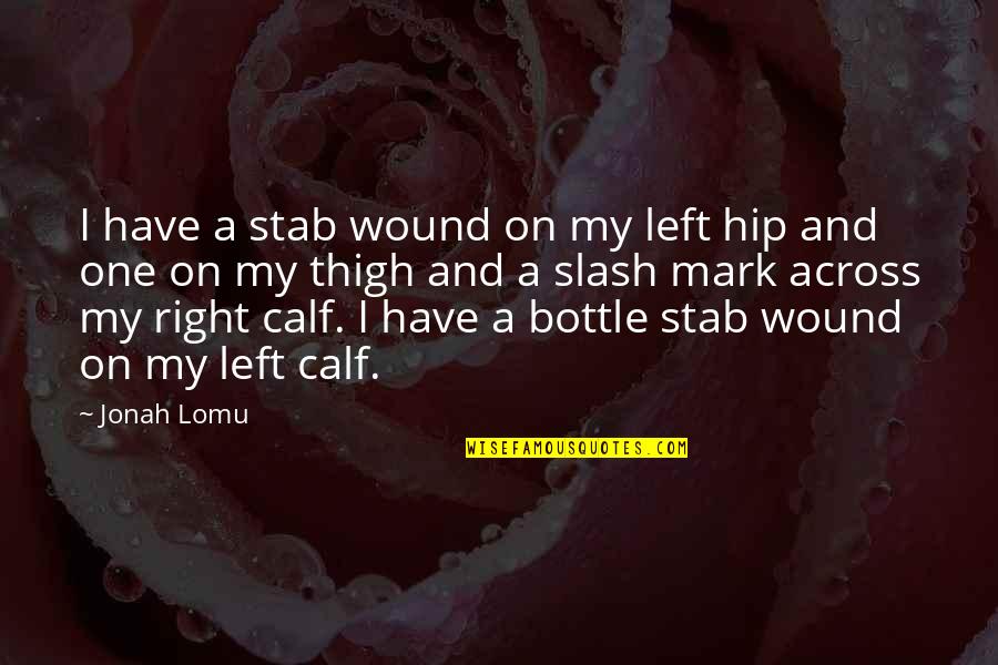 Jonah Lomu Quotes By Jonah Lomu: I have a stab wound on my left