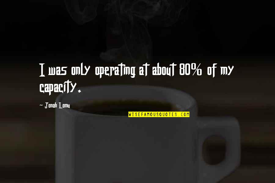 Jonah Lomu Quotes By Jonah Lomu: I was only operating at about 80% of