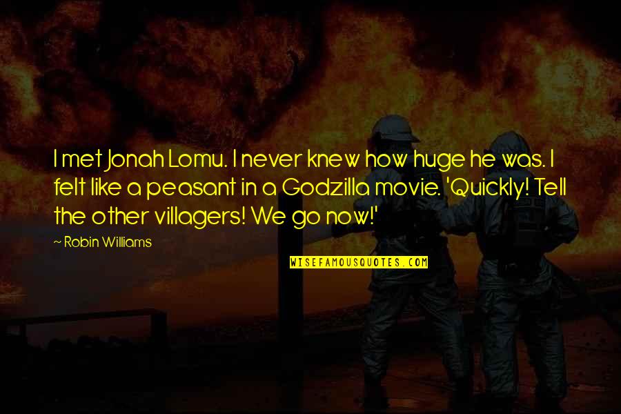 Jonah Lomu Quotes By Robin Williams: I met Jonah Lomu. I never knew how