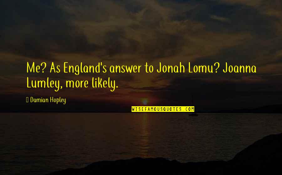Jonah Lomu Rugby Quotes By Damian Hopley: Me? As England's answer to Jonah Lomu? Joanna