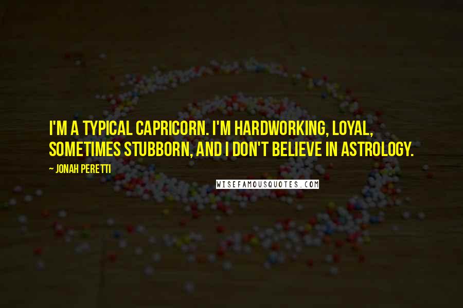 Jonah Peretti quotes: I'm a typical Capricorn. I'm hardworking, loyal, sometimes stubborn, and I don't believe in astrology.