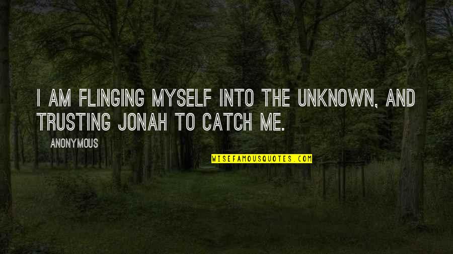 Jonah Quotes By Anonymous: I am flinging myself into the unknown, and