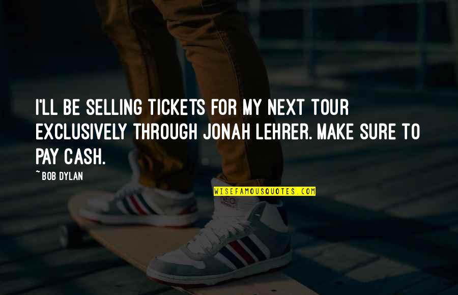 Jonah Quotes By Bob Dylan: I'll be selling tickets for my next tour