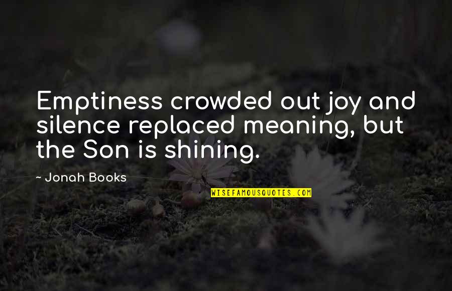 Jonah Quotes By Jonah Books: Emptiness crowded out joy and silence replaced meaning,