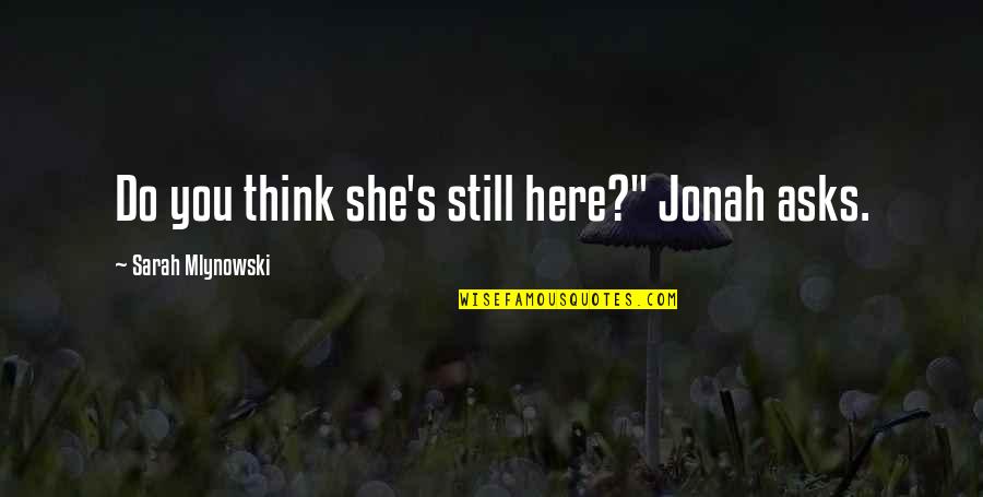 Jonah Quotes By Sarah Mlynowski: Do you think she's still here?" Jonah asks.