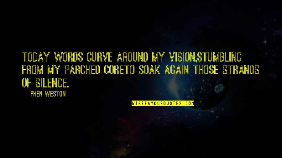 Jonah Ranga Quotes By Phen Weston: Today words curve around my vision,Stumbling from my