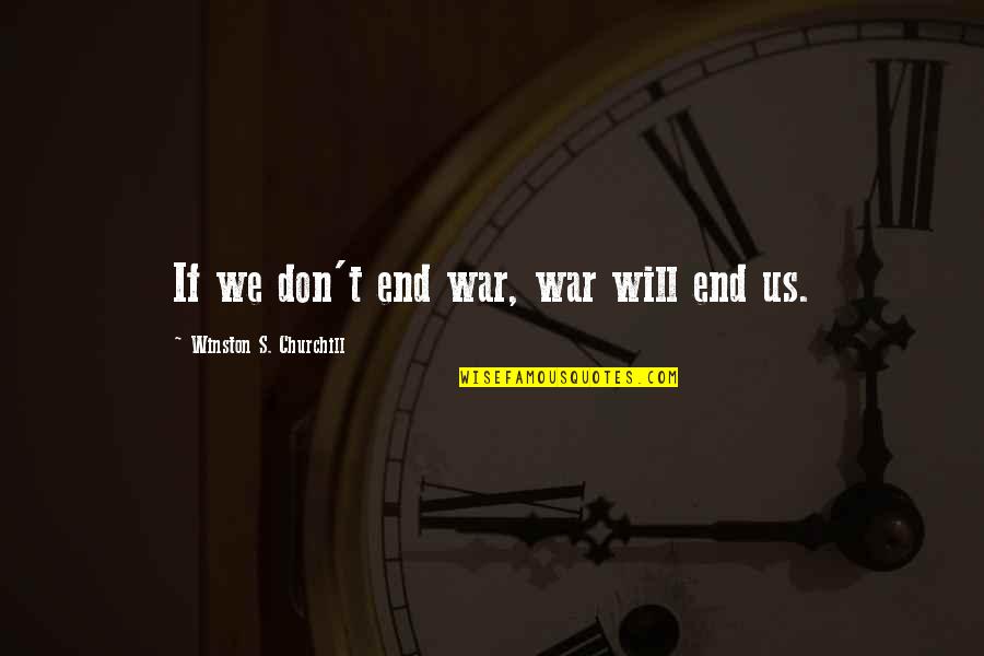 Jonah Ranga Quotes By Winston S. Churchill: If we don't end war, war will end