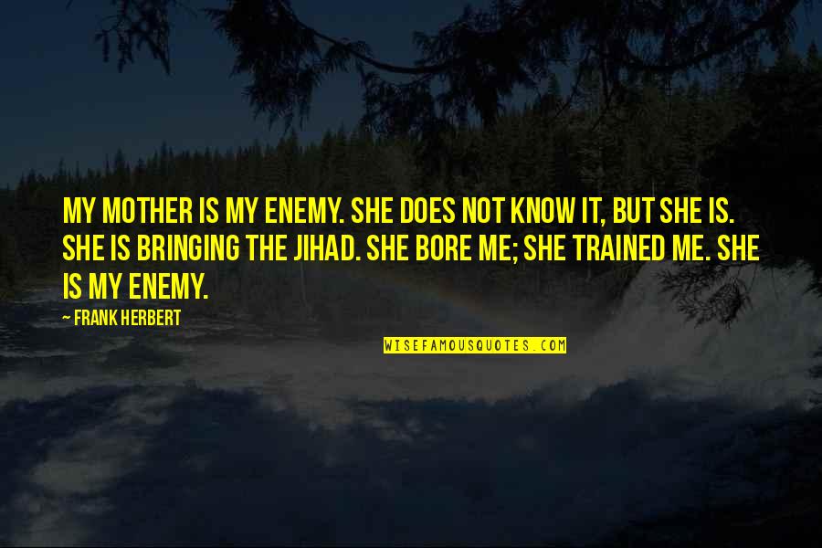 Jonah Shh Quotes By Frank Herbert: My mother is my enemy. She does not Jonah Shh Quotes By Frank Herbert: My mother is my enemy. She does not