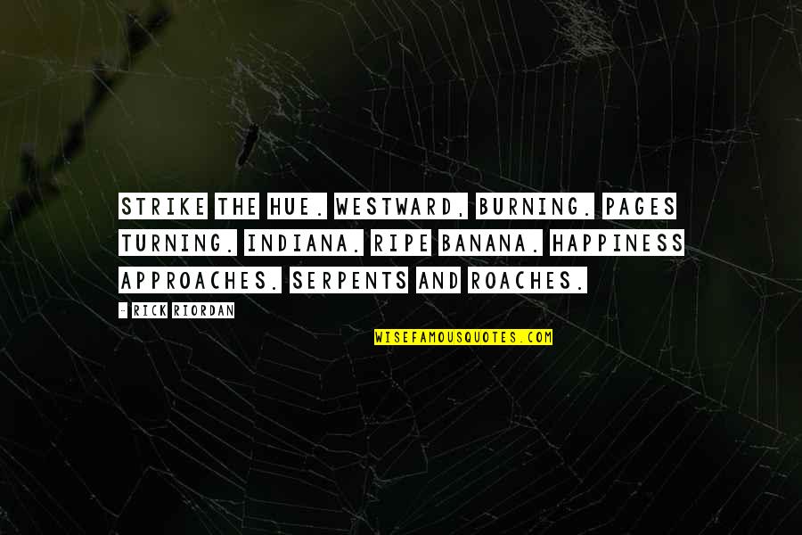 Jonah Shh Quotes By Rick Riordan: Strike the hue. Westward, burning. Pages turning. Indiana. Jonah Shh Quotes By Rick Riordan: Strike the hue. Westward, burning. Pages turning. Indiana.