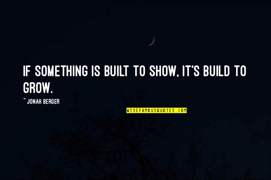 Jonah's Quotes By Jonah Berger: If something is built to show, it's build