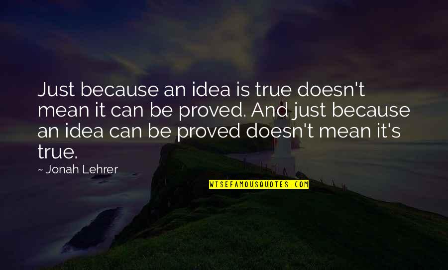 Jonah's Quotes By Jonah Lehrer: Just because an idea is true doesn't mean