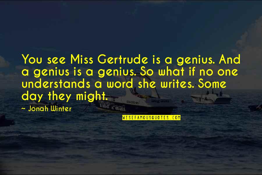 Jonah's Quotes By Jonah Winter: You see Miss Gertrude is a genius. And
