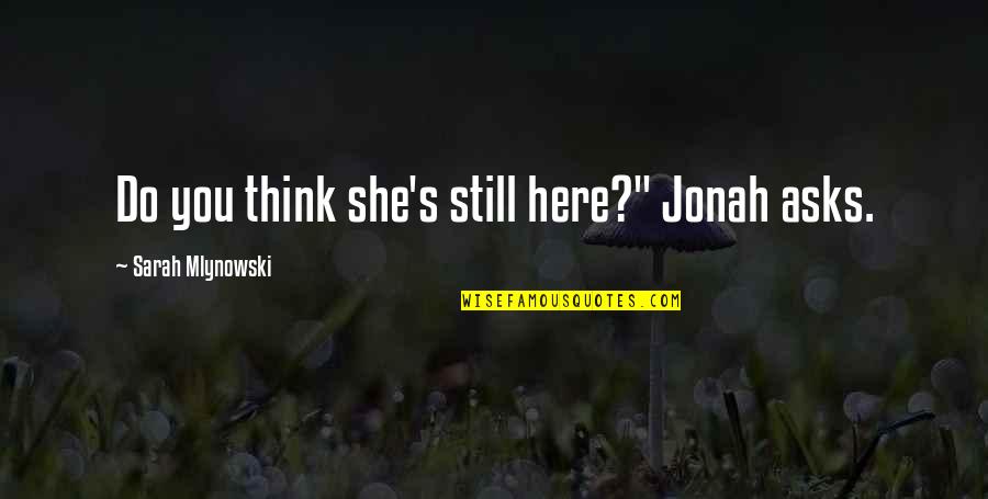 Jonah's Quotes By Sarah Mlynowski: Do you think she's still here?" Jonah asks.