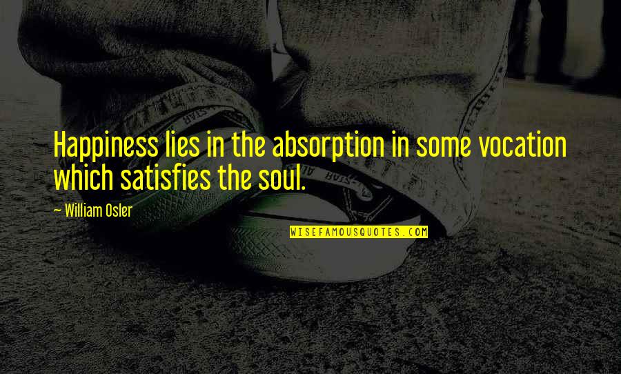 Jonaitiskiu Quotes By William Osler: Happiness lies in the absorption in some vocation