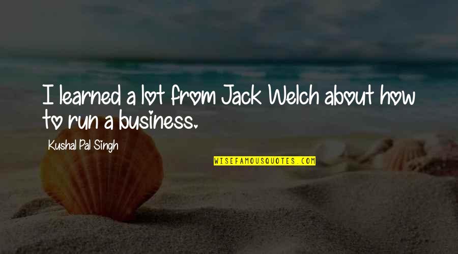Jonard Cst 1900 Quotes By Kushal Pal Singh: I learned a lot from Jack Welch about