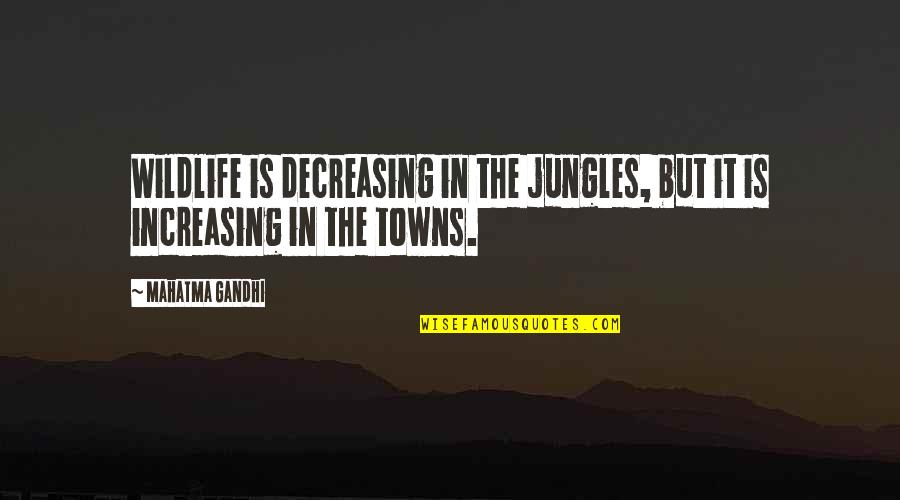 Jonard Cst 1900 Quotes By Mahatma Gandhi: Wildlife is decreasing in the jungles, but it