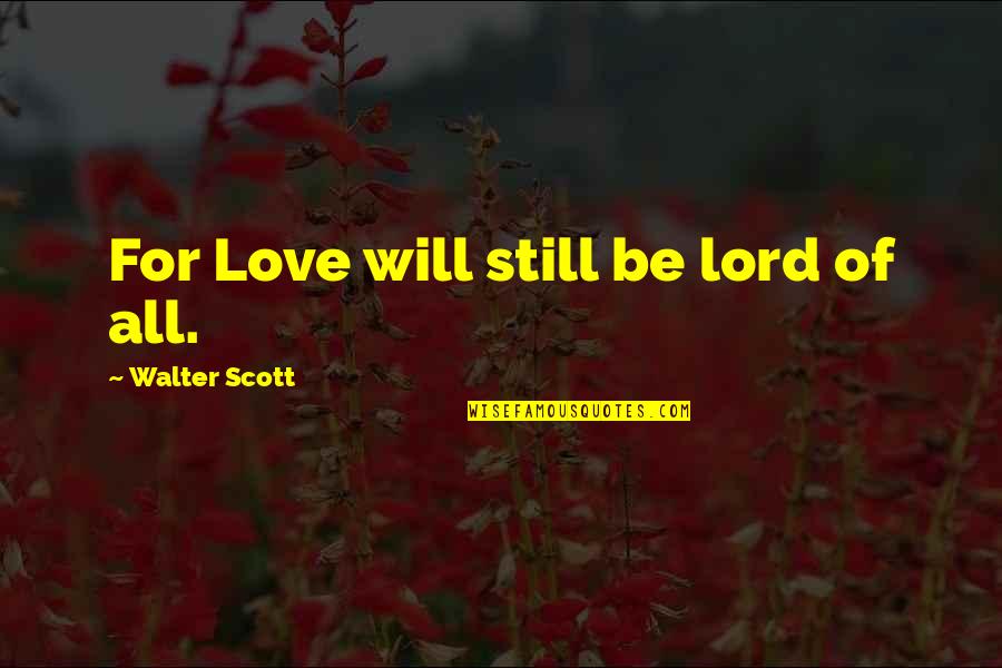 Jonard Cst 1900 Quotes By Walter Scott: For Love will still be lord of all.