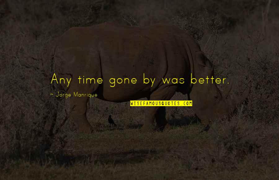 Jonard Tuckahoe Quotes By Jorge Manrique: Any time gone by was better. Jonard Tuckahoe Quotes By Jorge Manrique: Any time gone by was better.